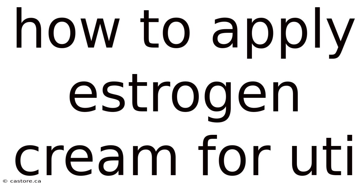 How To Apply Estrogen Cream For Uti