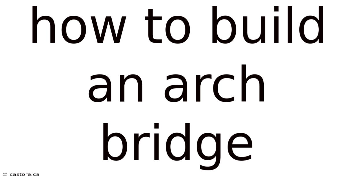 How To Build An Arch Bridge