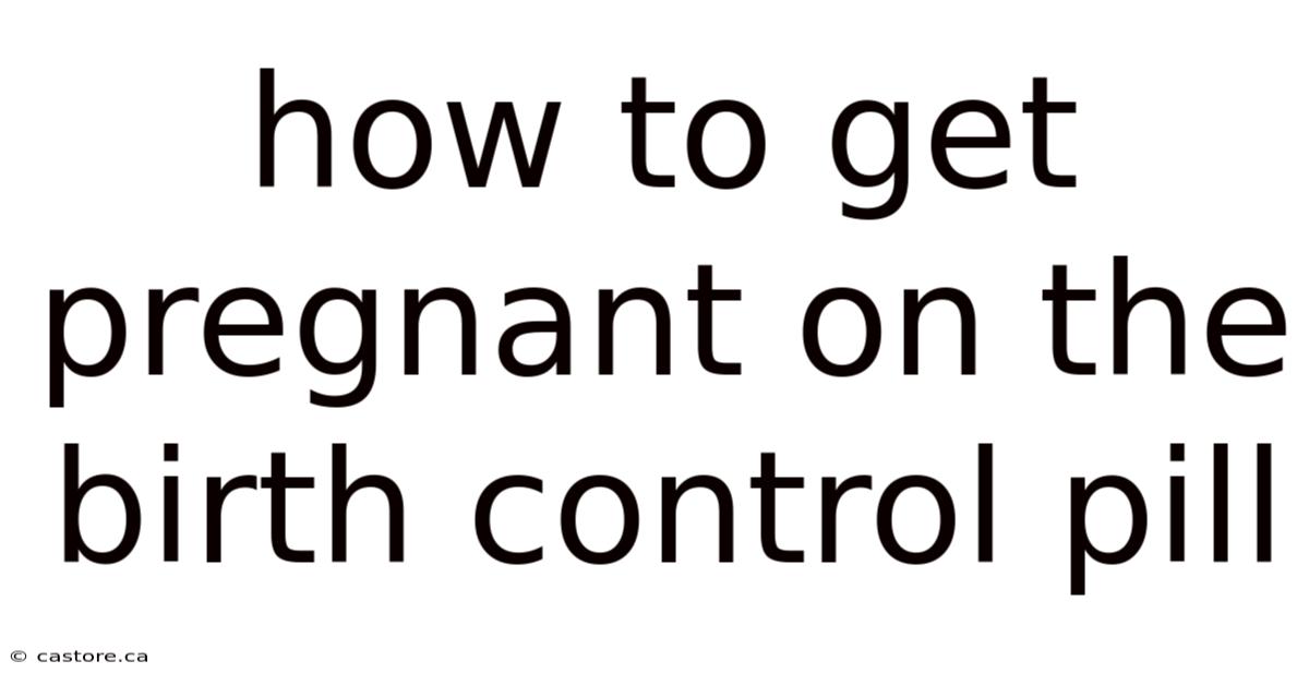 How To Get Pregnant On The Birth Control Pill