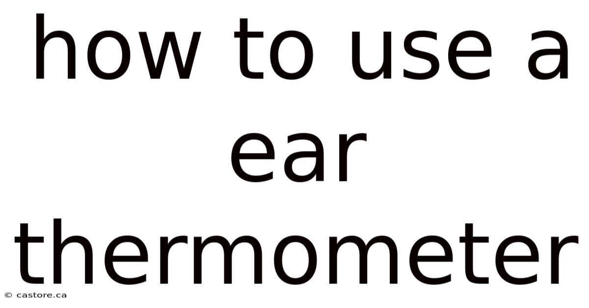 How To Use A Ear Thermometer