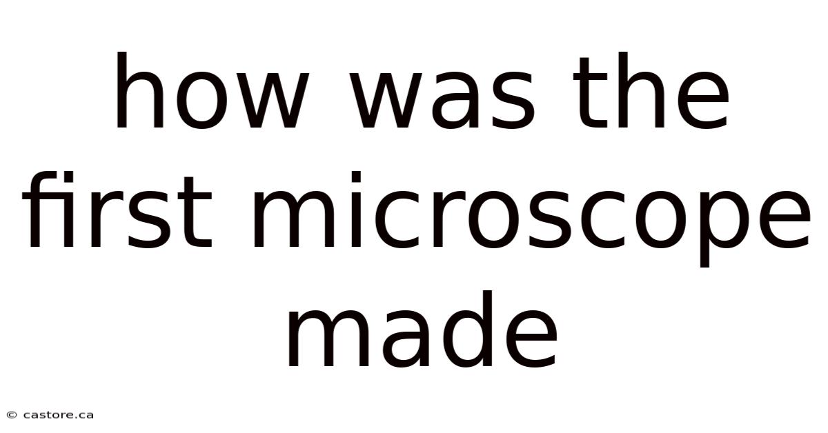 How Was The First Microscope Made