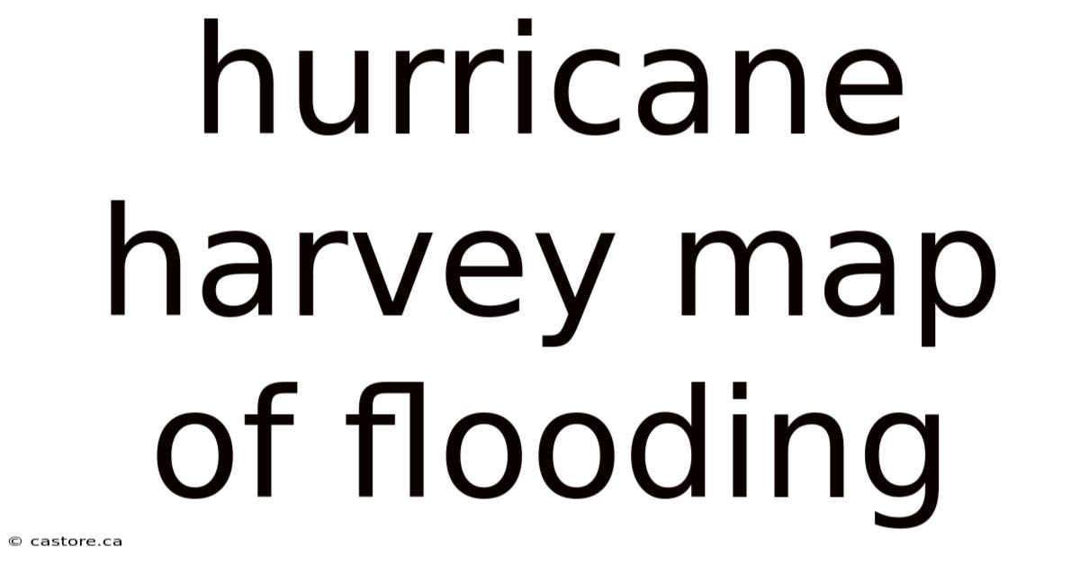 Hurricane Harvey Map Of Flooding