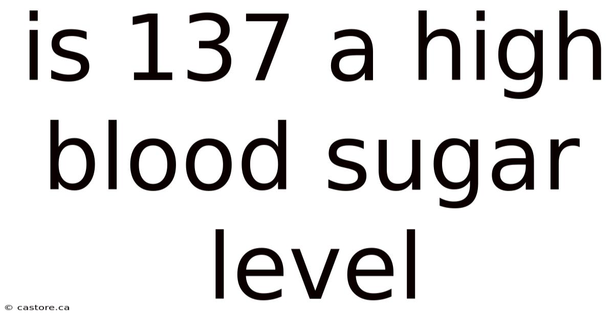 Is 137 A High Blood Sugar Level