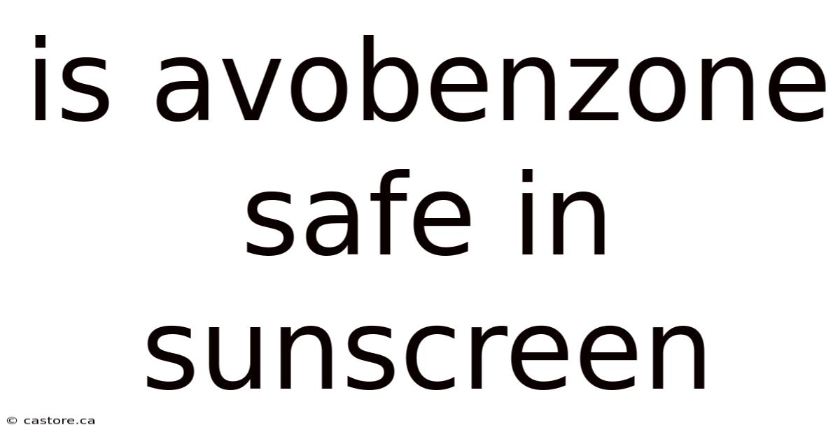 Is Avobenzone Safe In Sunscreen