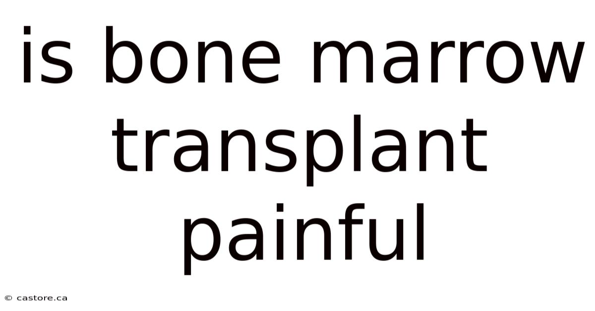 Is Bone Marrow Transplant Painful