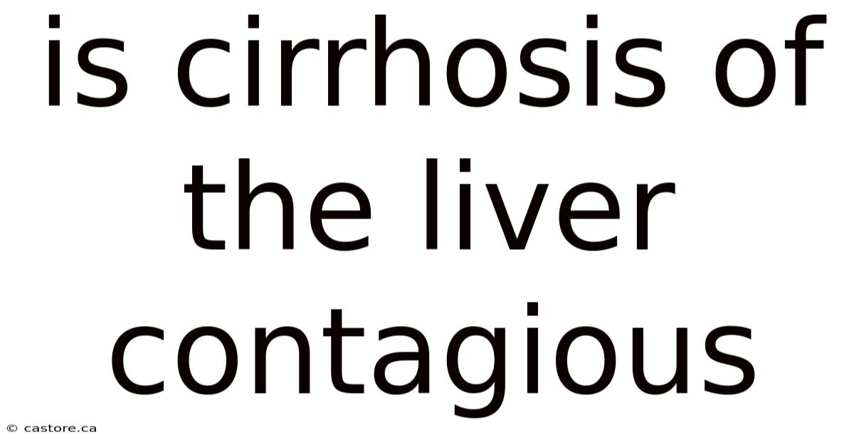 Is Cirrhosis Of The Liver Contagious