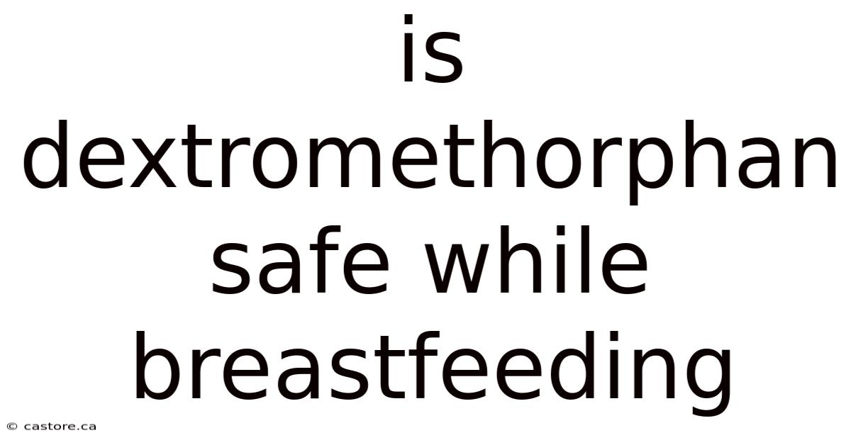 Is Dextromethorphan Safe While Breastfeeding