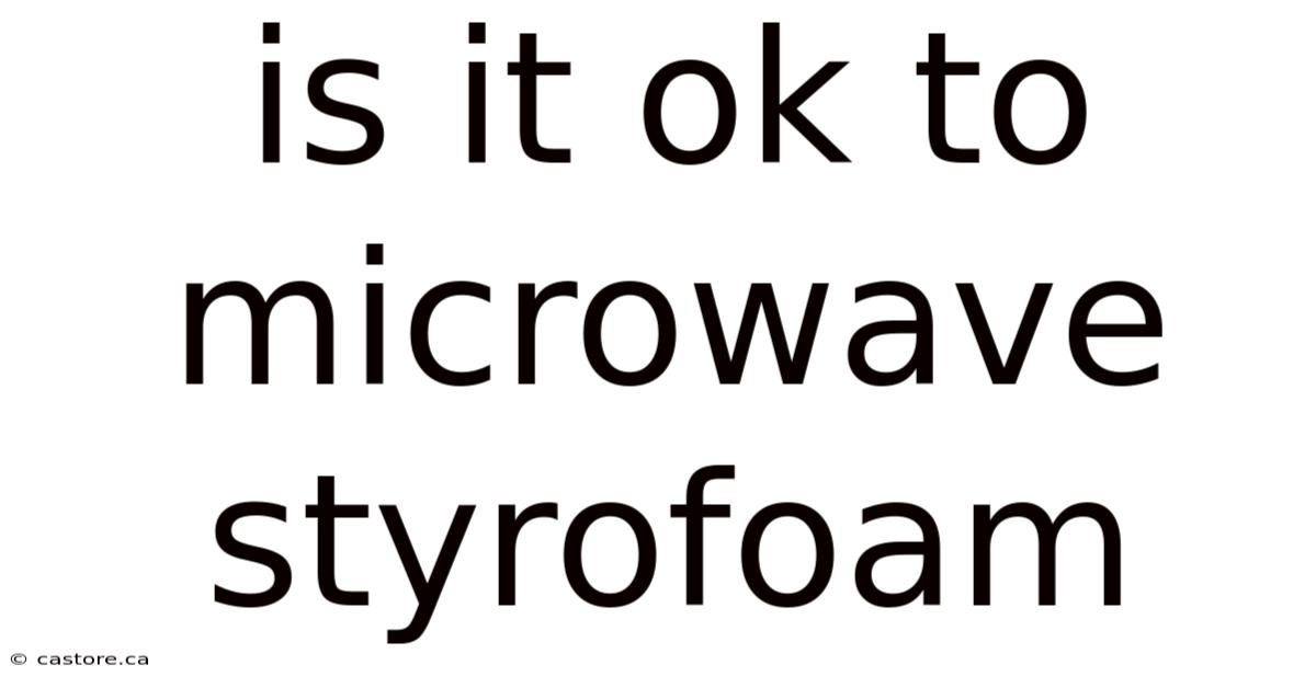 Is It Ok To Microwave Styrofoam