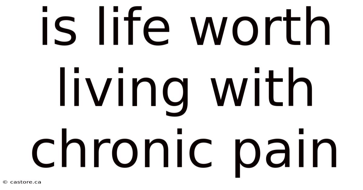 Is Life Worth Living With Chronic Pain