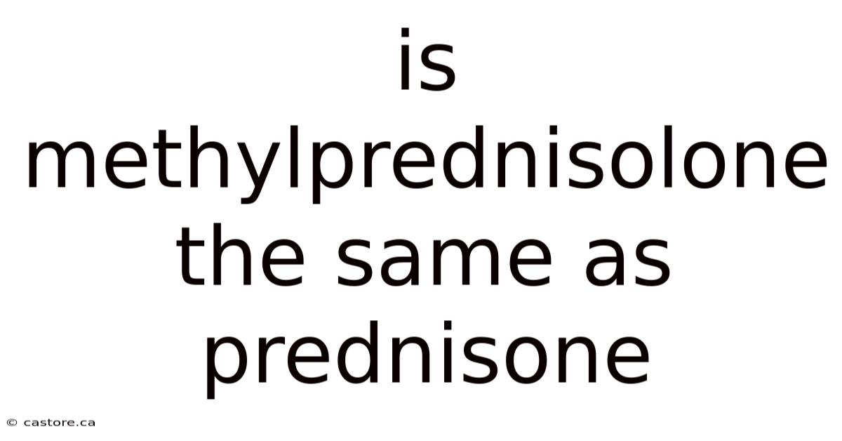 Is Methylprednisolone The Same As Prednisone