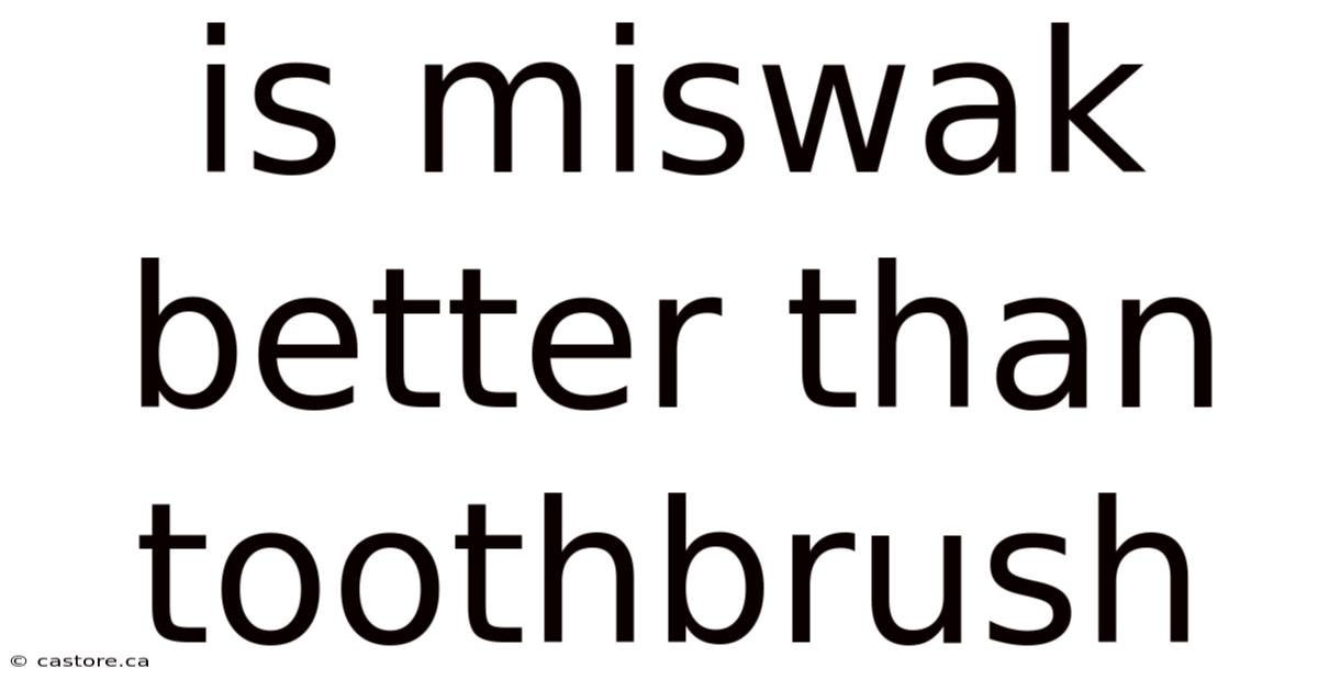 Is Miswak Better Than Toothbrush