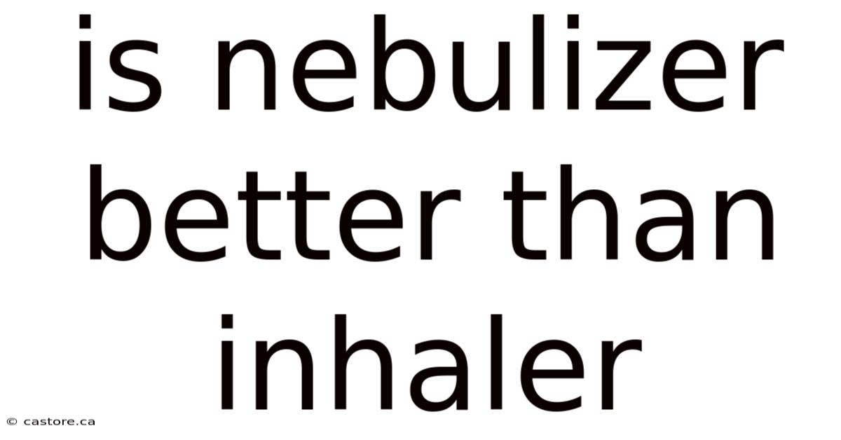 Is Nebulizer Better Than Inhaler