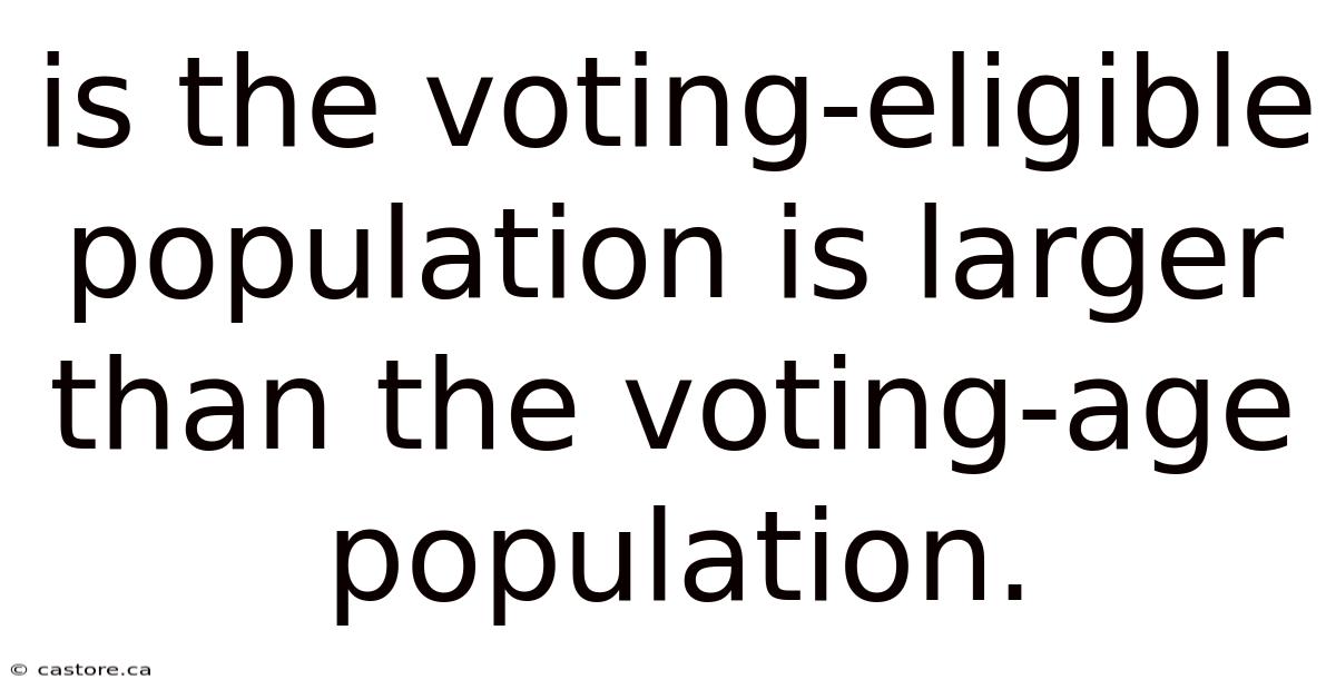 Is The Voting-eligible Population Is Larger Than The Voting-age Population.