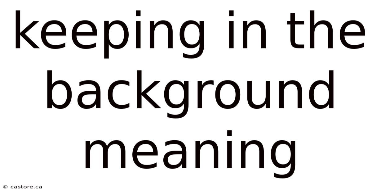 Keeping In The Background Meaning