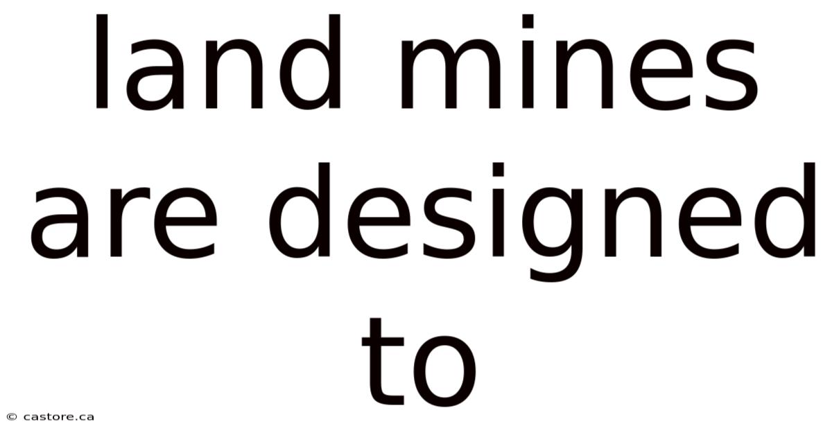 Land Mines Are Designed To