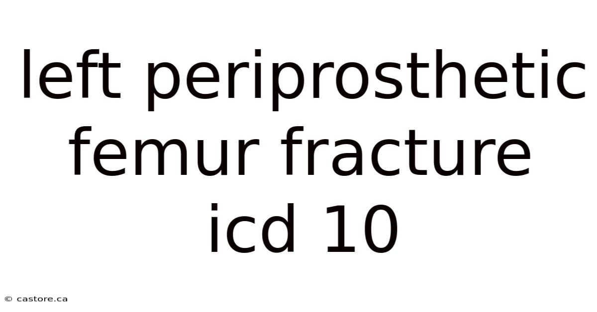 Left Periprosthetic Femur Fracture Icd 10