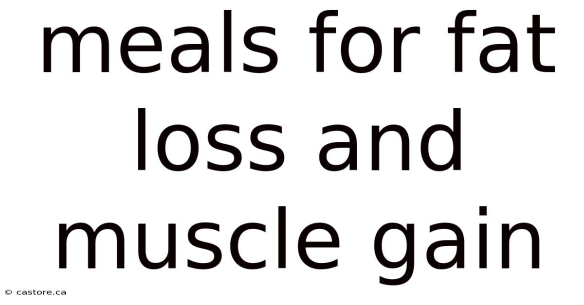 Meals For Fat Loss And Muscle Gain