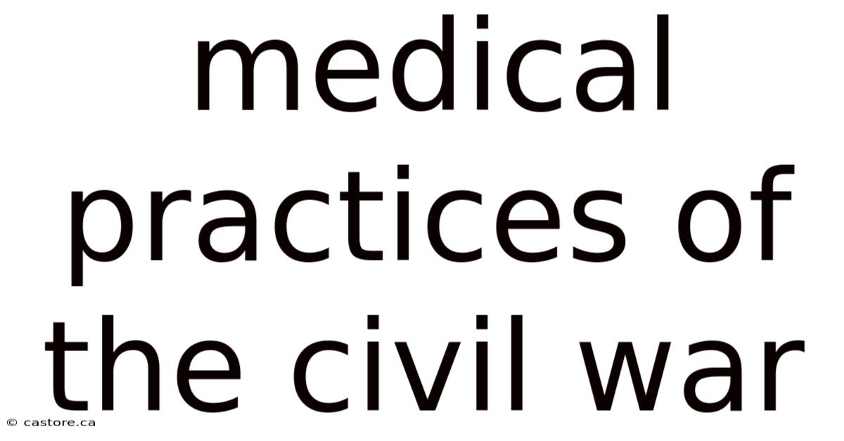 Medical Practices Of The Civil War