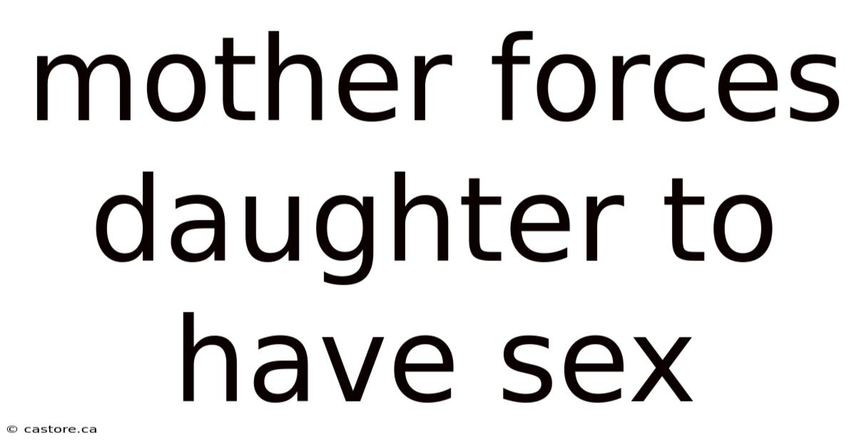 Mother Forces Daughter To Have Sex