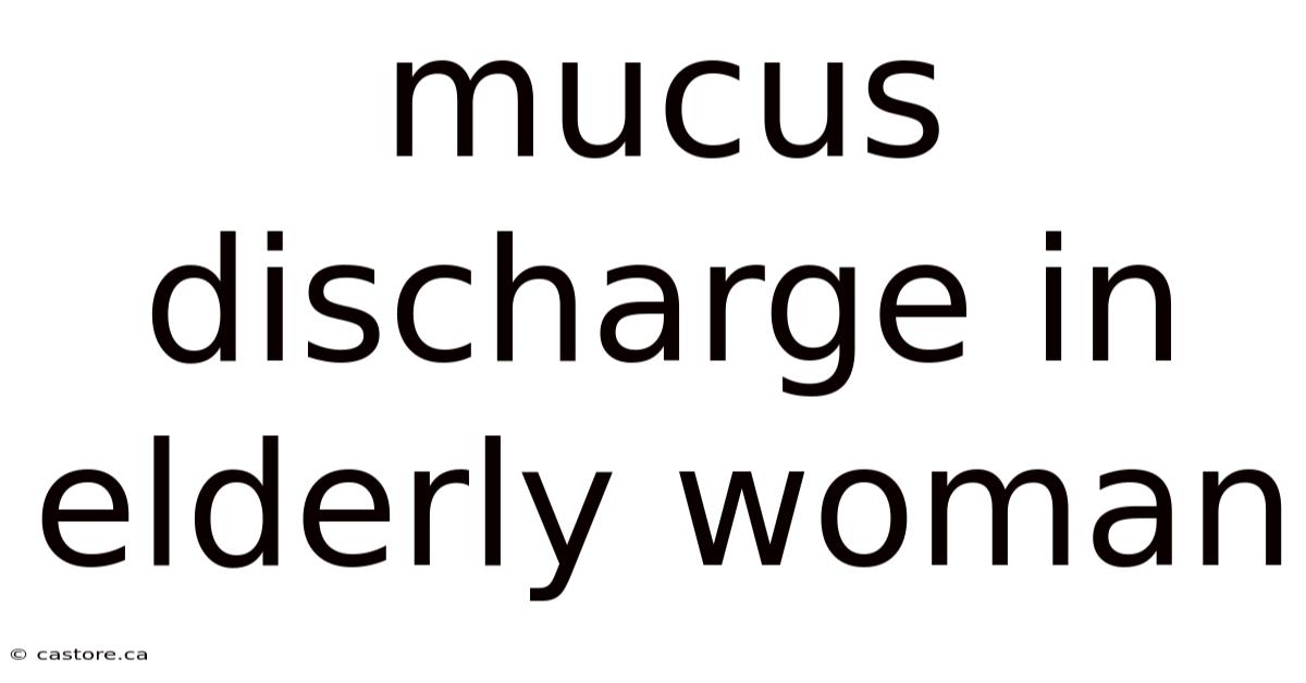 Mucus Discharge In Elderly Woman