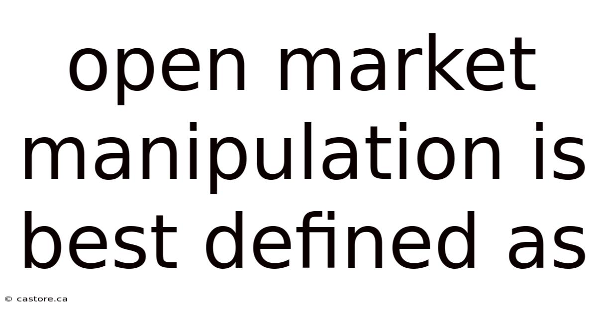 Open Market Manipulation Is Best Defined As