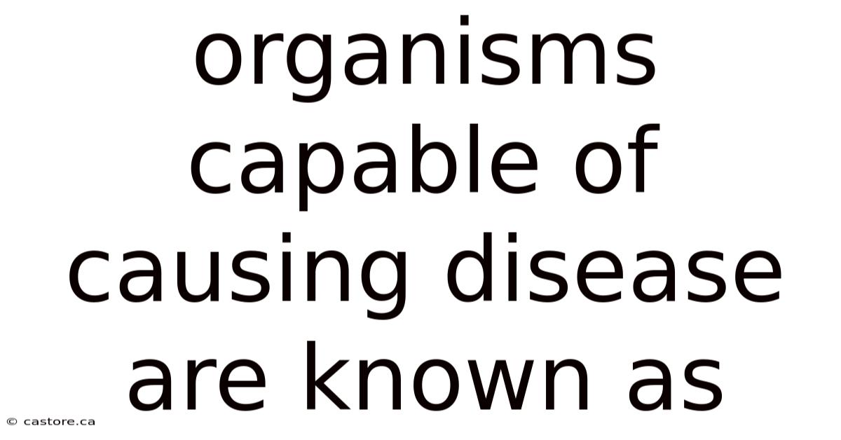 Organisms Capable Of Causing Disease Are Known As