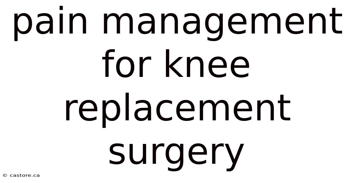 Pain Management For Knee Replacement Surgery