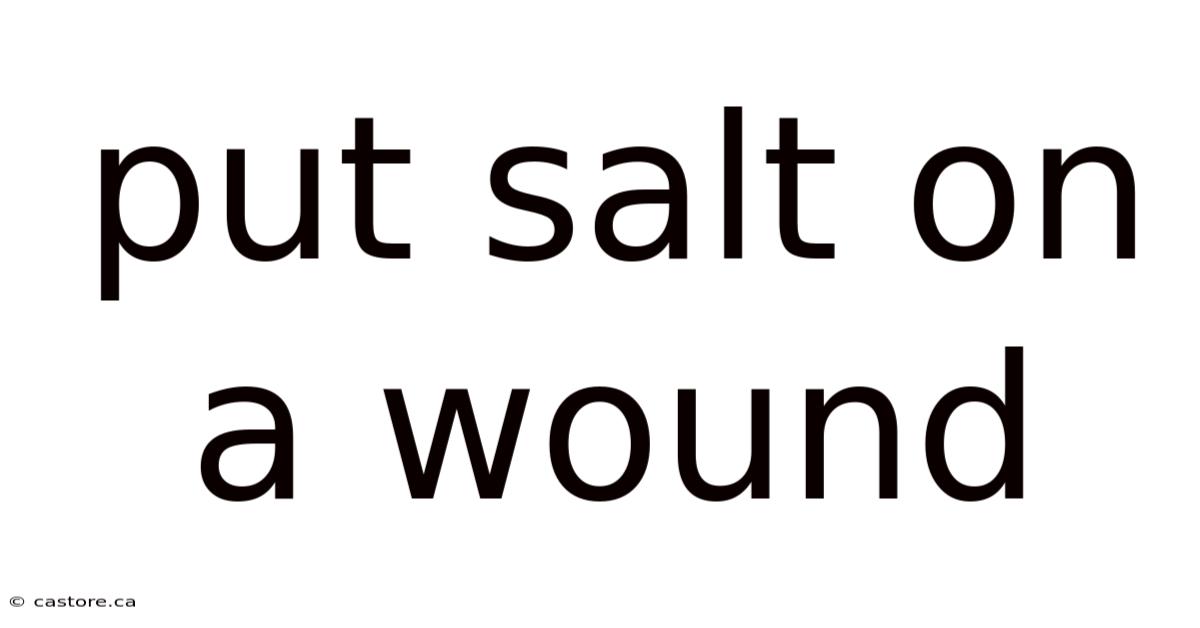 Put Salt On A Wound