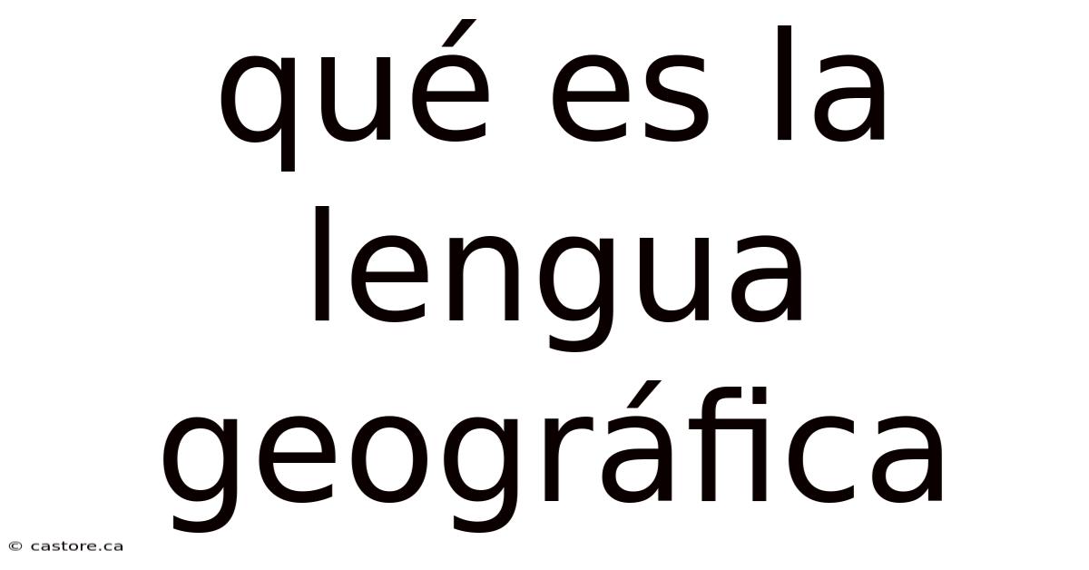 Qué Es La Lengua Geográfica