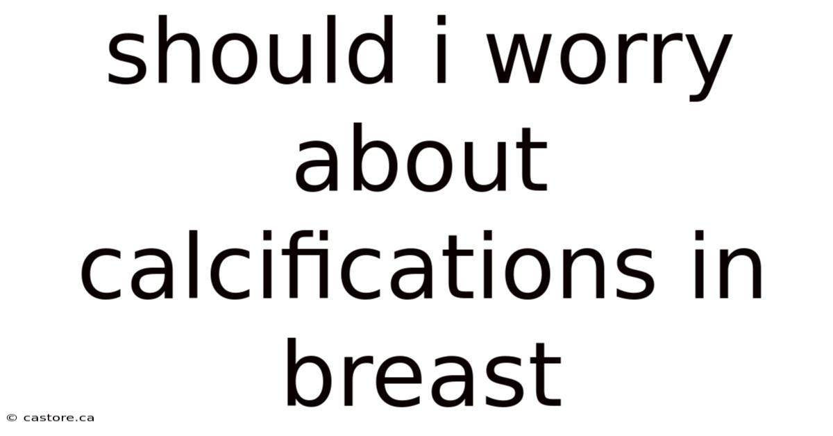 Should I Worry About Calcifications In Breast