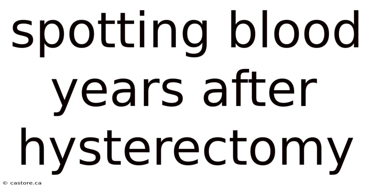 Spotting Blood Years After Hysterectomy