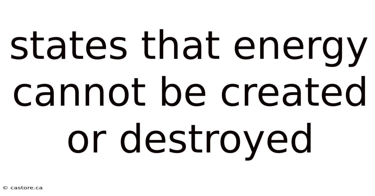 States That Energy Cannot Be Created Or Destroyed
