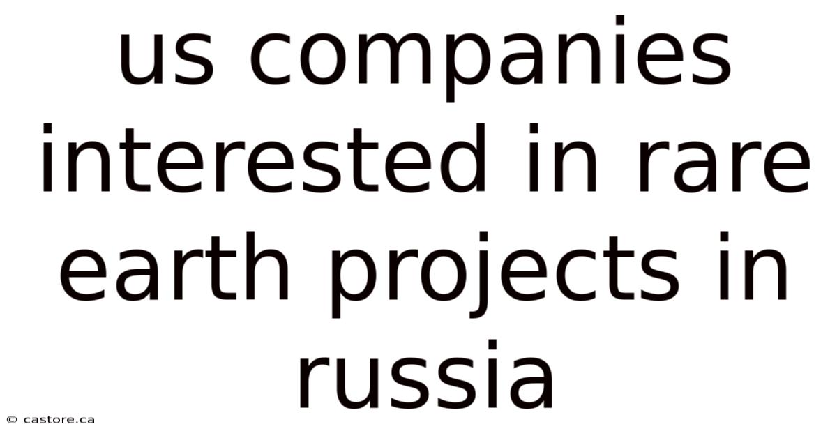 Us Companies Interested In Rare Earth Projects In Russia