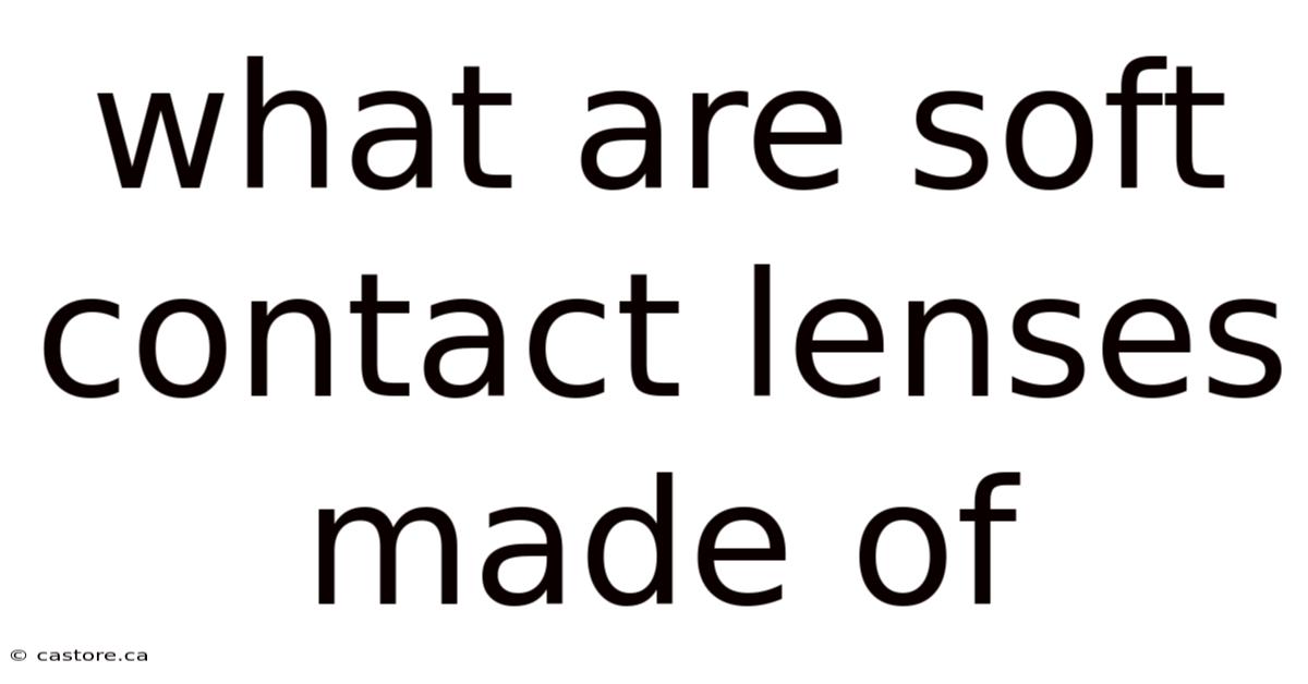 What Are Soft Contact Lenses Made Of