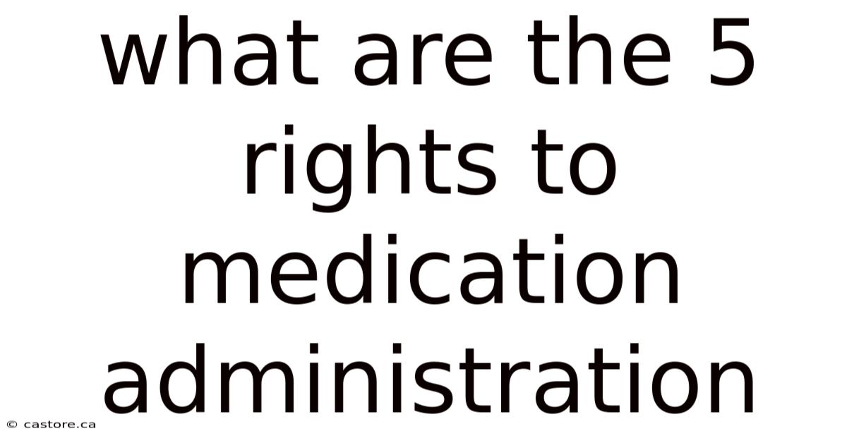 What Are The 5 Rights To Medication Administration
