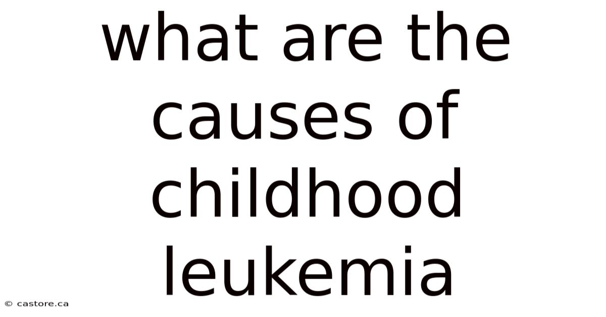 What Are The Causes Of Childhood Leukemia