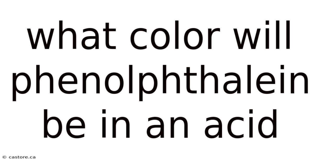 What Color Will Phenolphthalein Be In An Acid