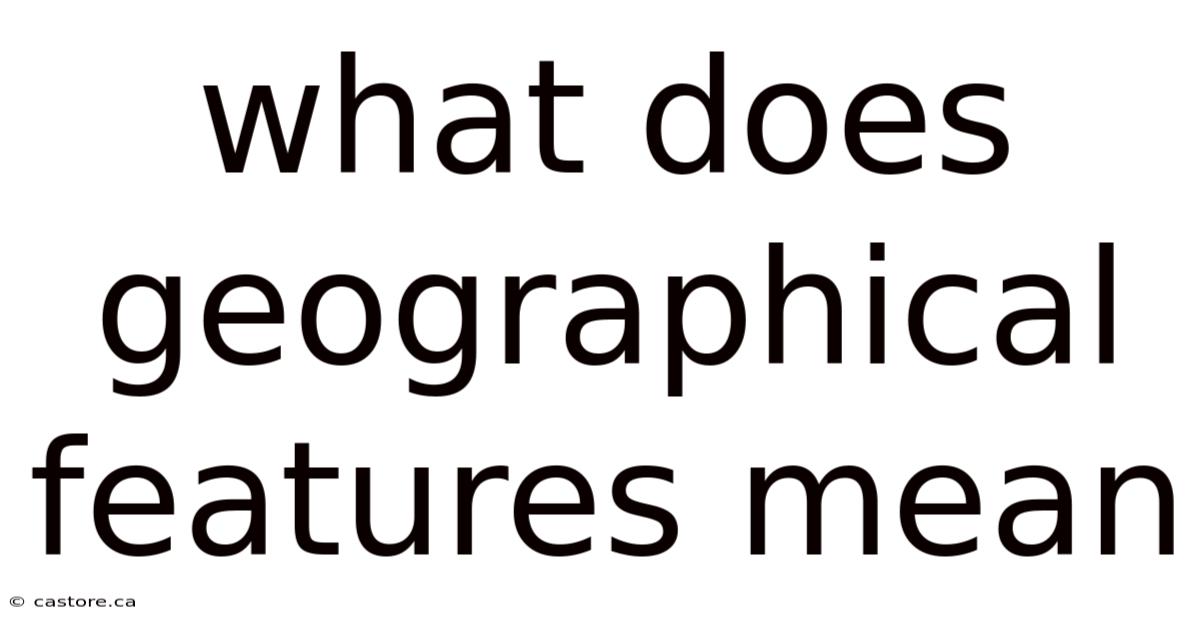 What Does Geographical Features Mean