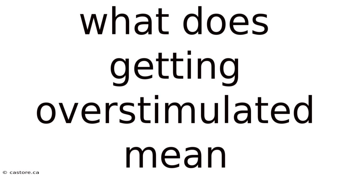 What Does Getting Overstimulated Mean