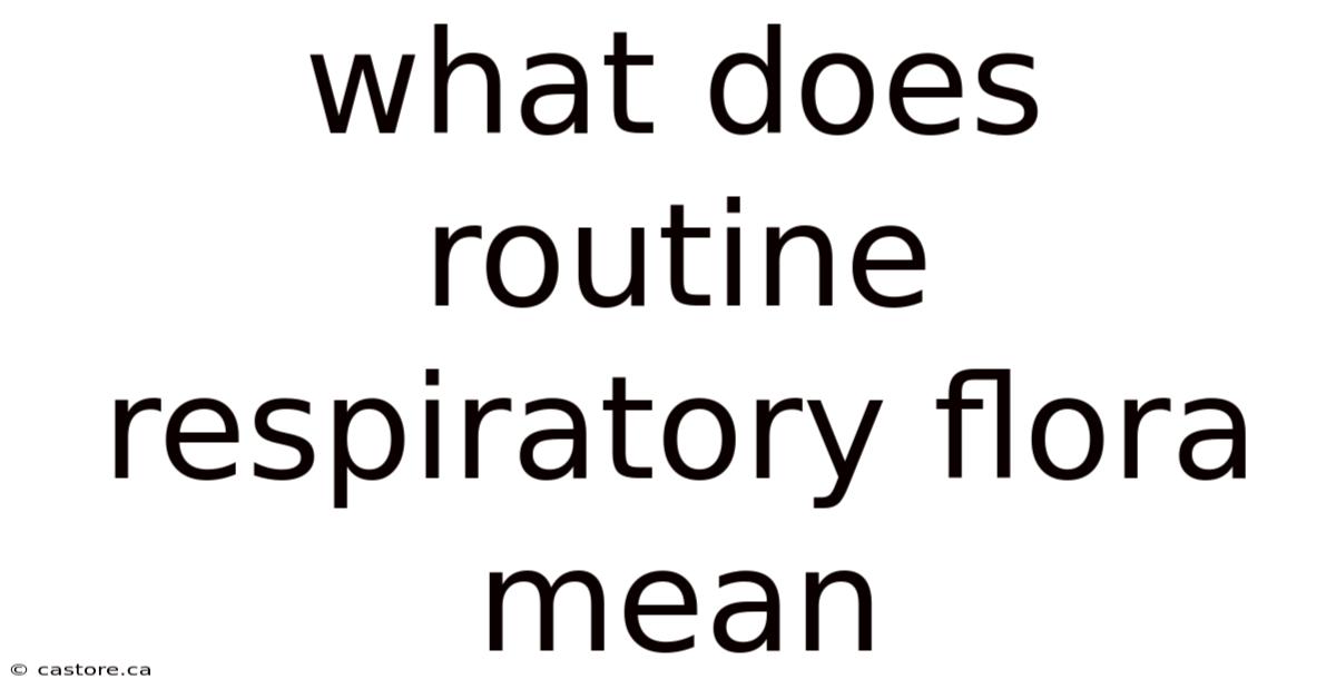 What Does Routine Respiratory Flora Mean