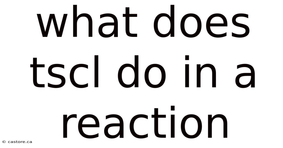 What Does Tscl Do In A Reaction