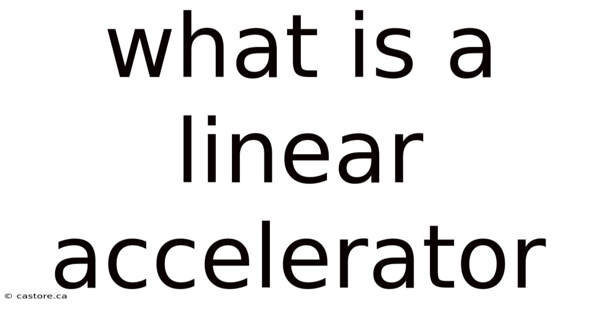 What Is A Linear Accelerator