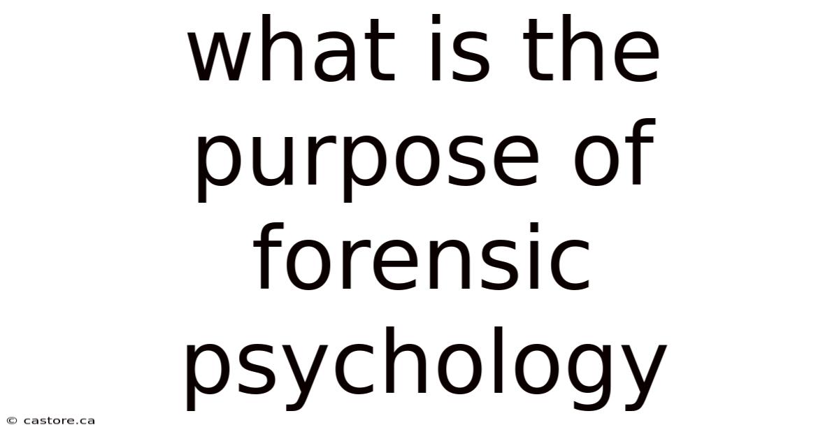 What Is The Purpose Of Forensic Psychology