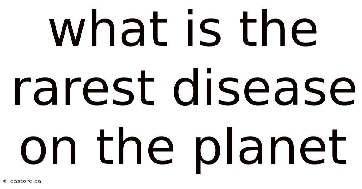 What Is The Rarest Disease On The Planet