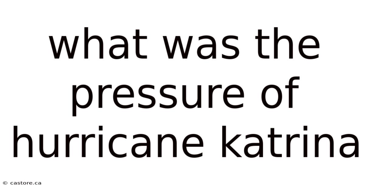 What Was The Pressure Of Hurricane Katrina