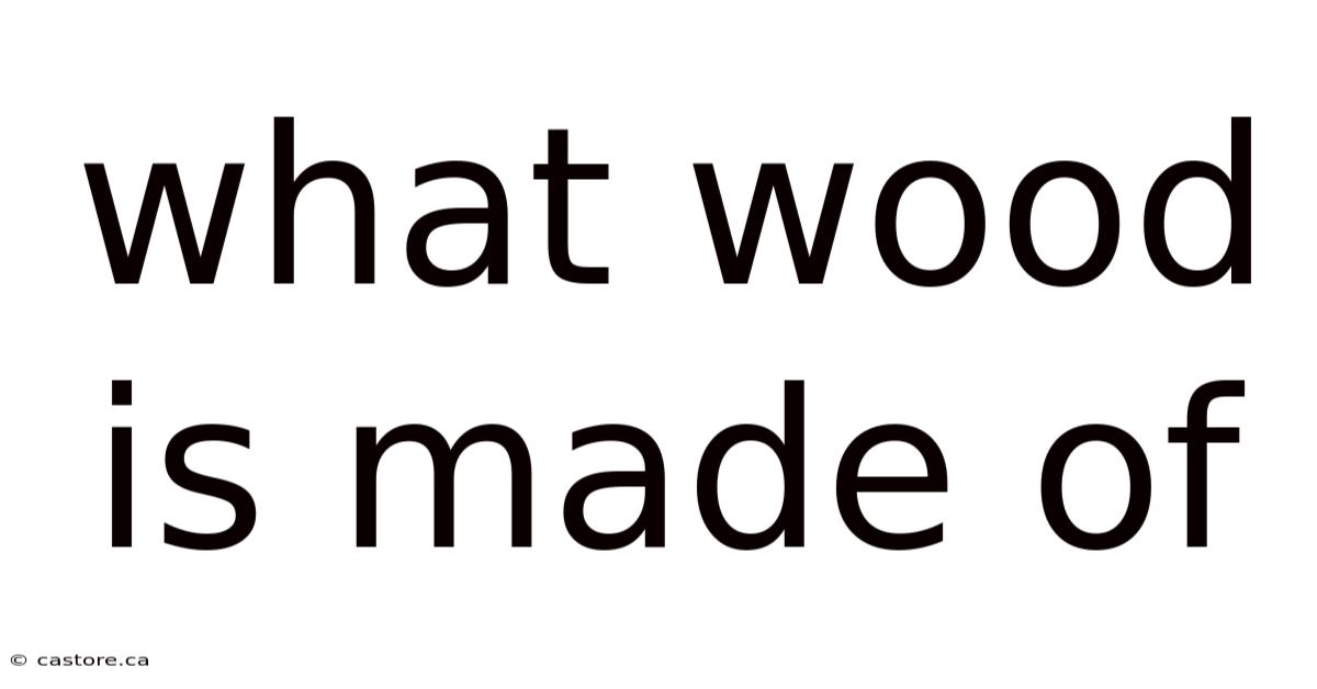 What Wood Is Made Of
