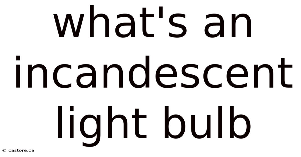 What's An Incandescent Light Bulb