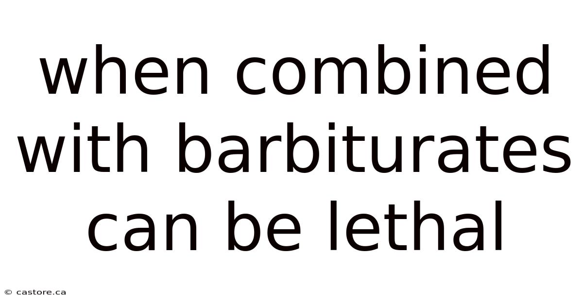 When Combined With Barbiturates Can Be Lethal