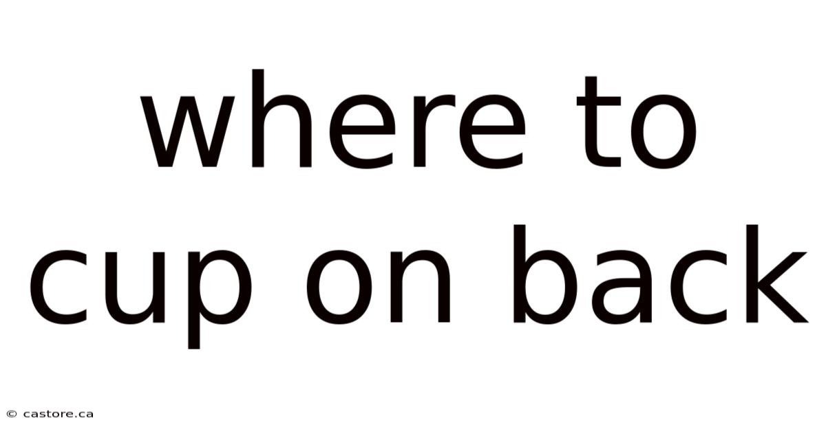 Where To Cup On Back
