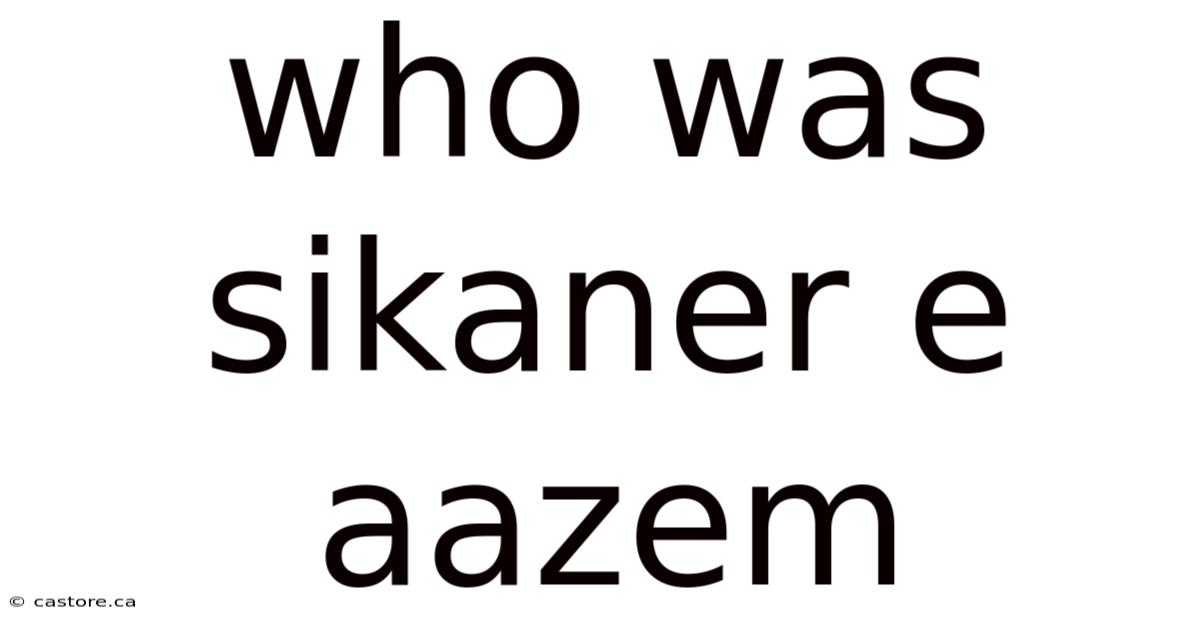 Who Was Sikaner E Aazem